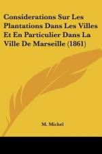 Considerations Sur Les Plantations Dans Les Villes Et En Particulier Dans La Ville De Marseille (1861) af M. Michel