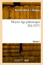 Moyen Age pittoresque. Volume 1 af Nicolas Marie Joseph Chapuy