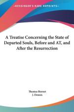 A Treatise Concerning the State of Departed Souls, Before and At, and After the Resurrection af Thomas Burnet
