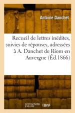 Recueil de lettres inédites, suivies de réponses, adressées à A. Danchet de Riom en Auvergne af Antoine Danchet