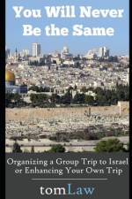 You Will Never Be the Same: Organizing a Group Trip to Israel or Enhancing Your Own Trip af Tom Law