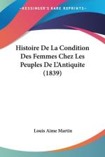 Histoire De La Condition Des Femmes Chez Les Peuples De L'Antiquite (1839) af Louis Aime Martin