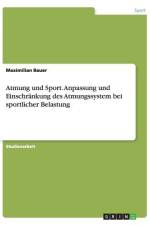 Atmung und Sport. Anpassung und Einschränkung des Atmungssystem bei sportlicher Belastung af Maximilian Bauer