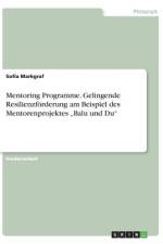 Mentoring Programme. Gelingende Resilienzförderung am Beispiel des Mentorenprojektes ¿Balu und Du¿ af Sofia Markgraf