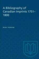 A Bibliography of Canadian Imprints, 1751-1800 af Marie Tremaine