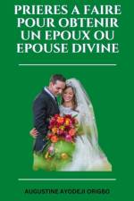 PRIERES A FAIRE Pour OBTENIR UN EPOUX OU EPOUSE DIVINE af Augustine Ayodeji Origbo