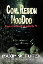 Coal Region Hoodoo: Paranormal Tales from Inside the Pit af Maxim W. Furek