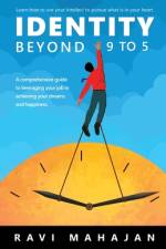 IDENTITY BEYOND 9 to 5: Learn How to Use your Intellect to Pursue What is in Your Heart af Ravi Mahajan