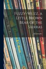 Fuzzy-wuzz, a Little Brown Bear of the Sierras af Allen Chaffee