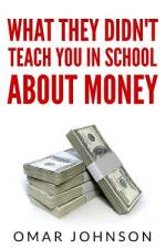 What They Didn't Teach You In School About Money af Omar Johnson