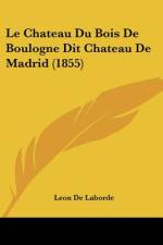 Le Chateau Du Bois De Boulogne Dit Chateau De Madrid (1855) af Leon De Laborde