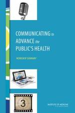 Communicating to Advance the Public's Health: Workshop Summary af Institute of Medicine