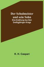 H. Caspari, K: Schulmeister und sein Sohn; Eine Erzählung au af K. H. Caspari