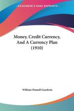 Money, Credit Currency, And A Currency Plan (1910) af William Pennell Goodwin