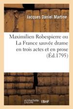 Maximilien Robespierre ou La France sauvée drame en trois actes et en prose af Jacques Daniel Martine