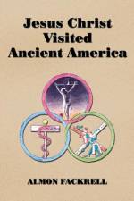 Jesus Christ Visited Ancient America af Almon Fackrell