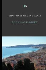 How To Retire In France af Douglas Warren