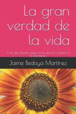 La gran verdad de la vida: A los que desean seguir la luz que los conduce a la eternidad... af Jaime Bedoya Martinez