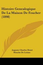 Histoire Genealogique De La Maison De Foucher (1898) af Auguste Charles Henri Menche De Loisne