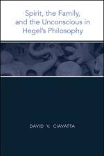 Spirit, the Family, and the Unconscious in Hegel's Philosophy af David V. Ciavatta