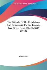 The Attitude Of The Republican And Democratic Parties Towards Free Silver, From 1884 To 1896 (1912) af Helen Leslie