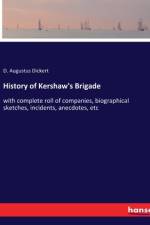 History of Kershaw's Brigade af D. Augustus Dickert