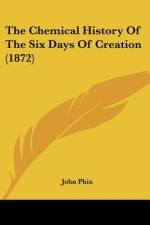The Chemical History Of The Six Days Of Creation (1872) af John Phin