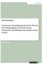 Emotionen aus pädagogischer Sicht. Warum sich PädagogInnen mit dem Thema Emotionen und Bildung auseinander setzen sollten af Julia Pleschberger