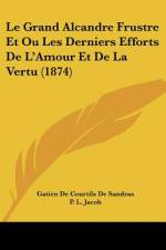 Le Grand Alcandre Frustre Et Ou Les Derniers Efforts De L'Amour Et De La Vertu (1874) af Gatien de Courtilz de Sandras