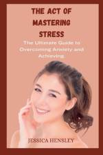 The Act Of Mastering Stress af Jessica Hensley