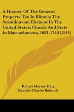 A History Of The General Property Tax In Illinois; The Scandinavian Element In The United States; Church And State In Massachusetts, 1691-1740 (1914) af Robert Murray Haig