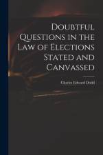 Doubtful Questions in the Law of Elections Stated and Canvassed af Charles Edward Dodd