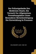 Der Polizeigedanke Des Modernen Staats, Ein Versuch Zur Allgemeinen Verwaltungslehre Unter Besonderer Berücksichtigung Der Entwicklung in Preussen af Kurt Wolzendorff