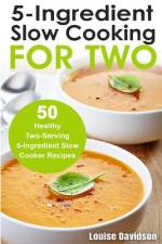 5 Ingredient Slow Cooking for Two af Louise Davidson