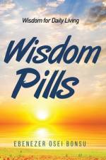Wisdom Pills: Wisdom for Daily Living af Ebenezer Osei Bonsu