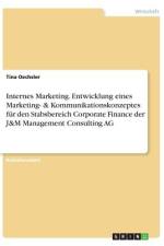 Internes Marketing. Entwicklung eines Marketing- & Kommunikationskonzeptes für den Stabsbereich Corporate Finance der J&M Management Consulting AG af Tina Oechsler