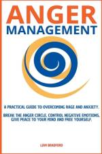 Anger Management. A Practical Guide to Overcoming Rage and Anxiety. Break the Anger Circle, Control Negative Emotions, Give Peace to Your Mind and Free Yourself af Liam Bradford