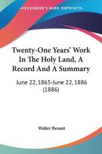 Twenty-One Years' Work In The Holy Land, A Record And A Summary af Walter Besant