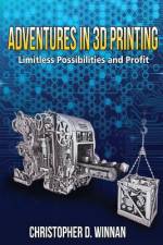 Adventures in 3D Printing af Christopher D Winnan