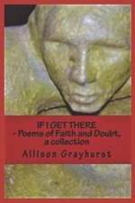 If I Get There - Poems of Faith and Doubt, a collection af Allison Grayhurst