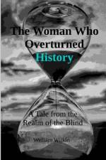 The Woman Who Overturned History: A Tale from the Realm of the Blind af William C. Wilkin