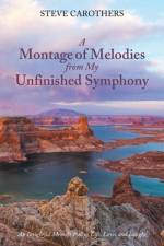 A Montage of Melodies from My Unfinished Symphony af Steve Carothers