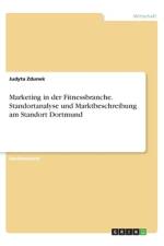Marketing in der Fitnessbranche. Standortanalyse und Marktbeschreibung am Standort Dortmund af Judyta Zdunek