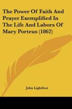 The Power Of Faith And Prayer Exemplified In The Life And Labors Of Mary Porteus (1862) af John Lightfoot