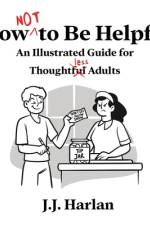 How Not to Be Helpful: An Illustrated Guide for Thoughtless Adults af J. J. Harlan