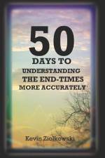 50 Days to Understanding the End-Times More Accurately af Kevin Ziolkowski
