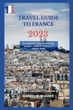travel guide to france 2023 af Daniel B Sharer