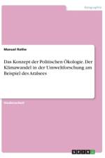 Das Konzept der Politischen Ökologie. Der Klimawandel in der Umweltforschung am Beispiel des Aralsees af Manuel Rothe