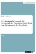 Der Kategorische Imperativ. Die Problematik des Unbedingten in der Ethik und die Autonomie des Handelnden af Werner Schneider