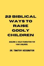 22 Biblical Ways to Raise Godly Children af Timothy Kessington